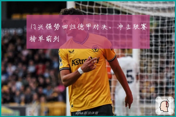 门兴强势回归德甲对决，冲击联赛榜单前列