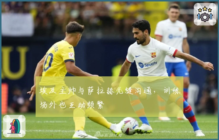 埃及主帅与萨拉赫无缝沟通，训练场外也互动频繁